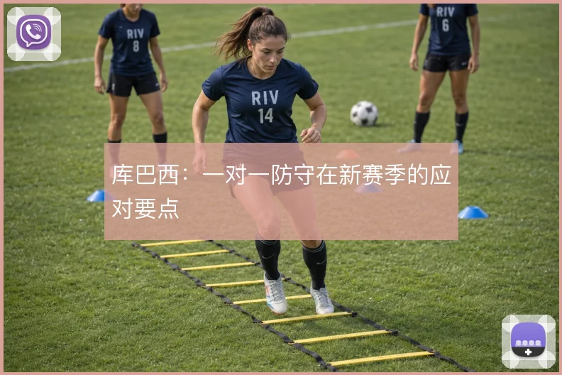 库巴西:一对一防守在新赛季的应对要点