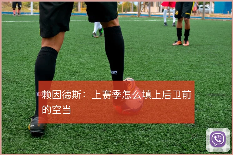 赖因德斯:上赛季怎么填上后卫前的空当