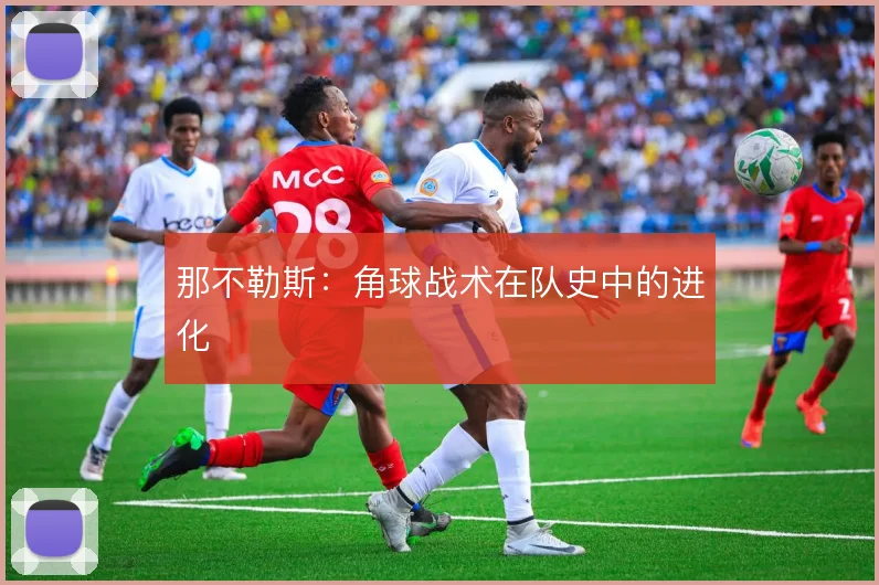那不勒斯:角球战术在队史中的进化