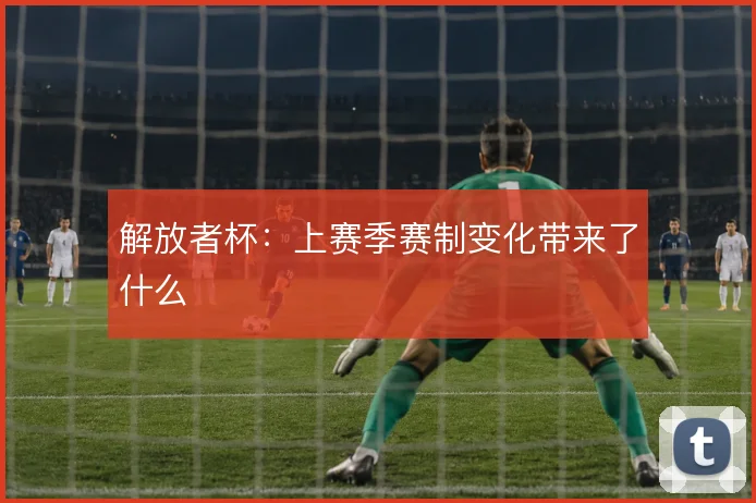 解放者杯:上赛季赛制变化带来了什么