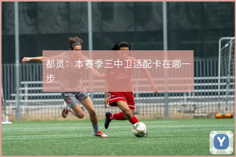 都灵：本赛季三中卫适配卡在哪一步